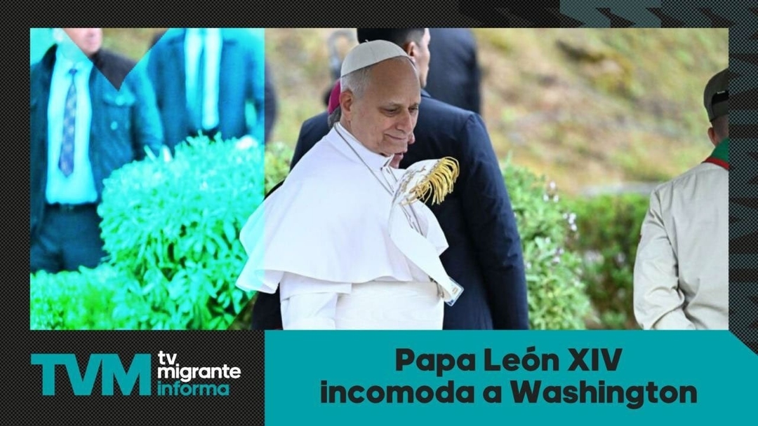 #TvMigranteInforma: Papa León XIV incomoda a Washington