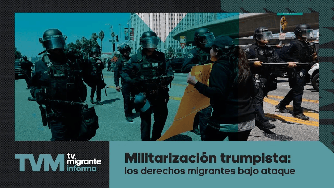 #TvMigranteInforma: Militarización trumpista: los derechos migrantes bajo ataque
