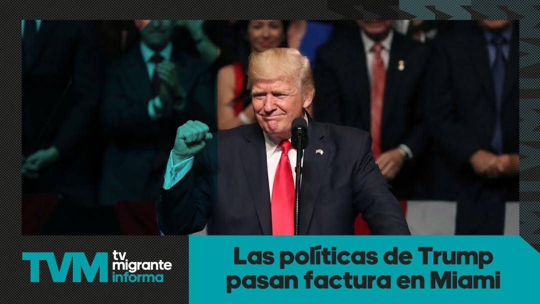 #TvMigranteInforma: Las políticas de Trump pasan factura en Miami