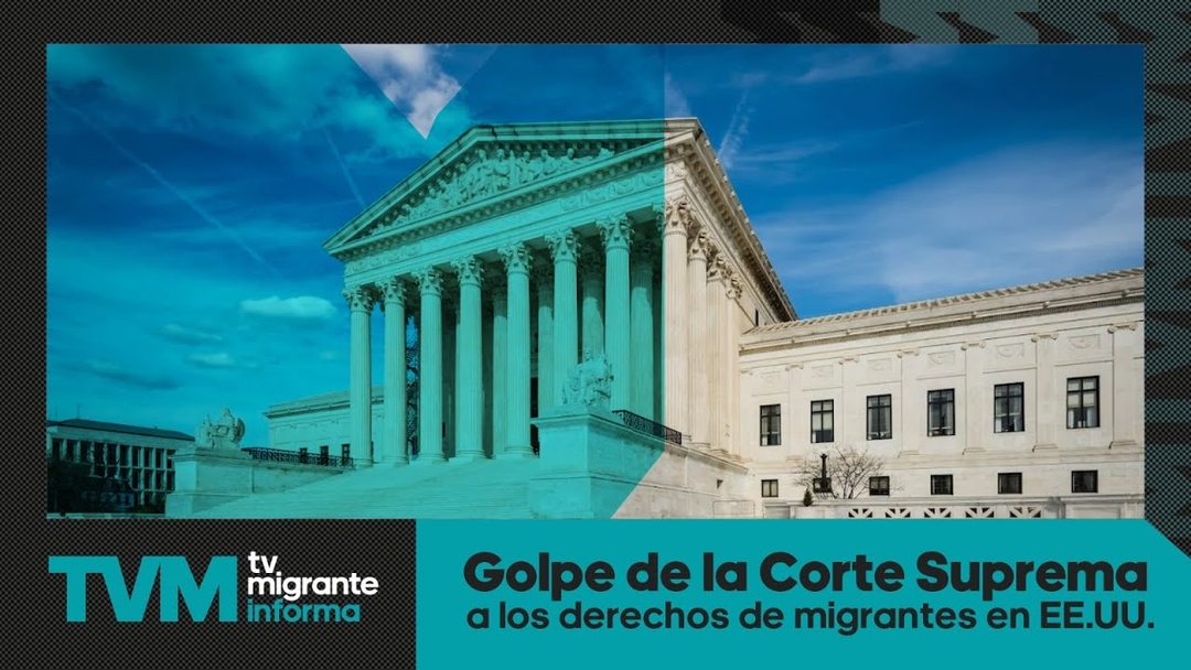 #TvMigranteInforma: Golpe de la Corte Suprema a los derechos de migrantes en EE.UU.